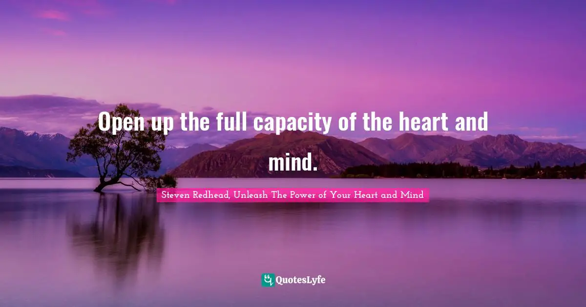 Open up the full capacity of the heart and mind.