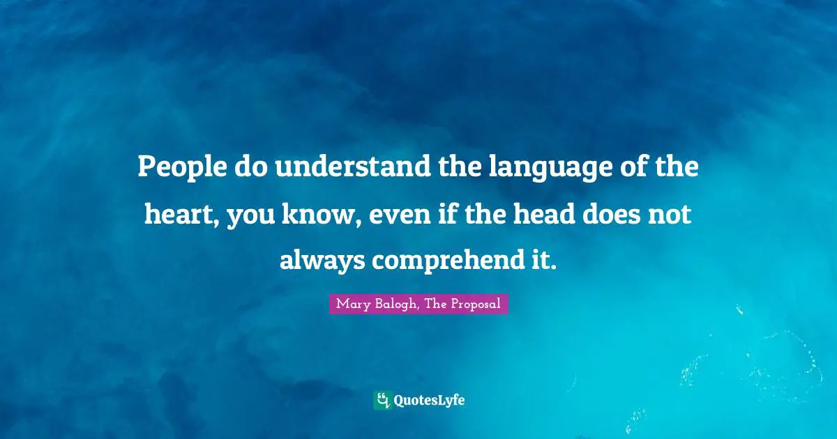 Regency Quotes: "People do understand the language of the heart, you know, even if the head does not always comprehend it."