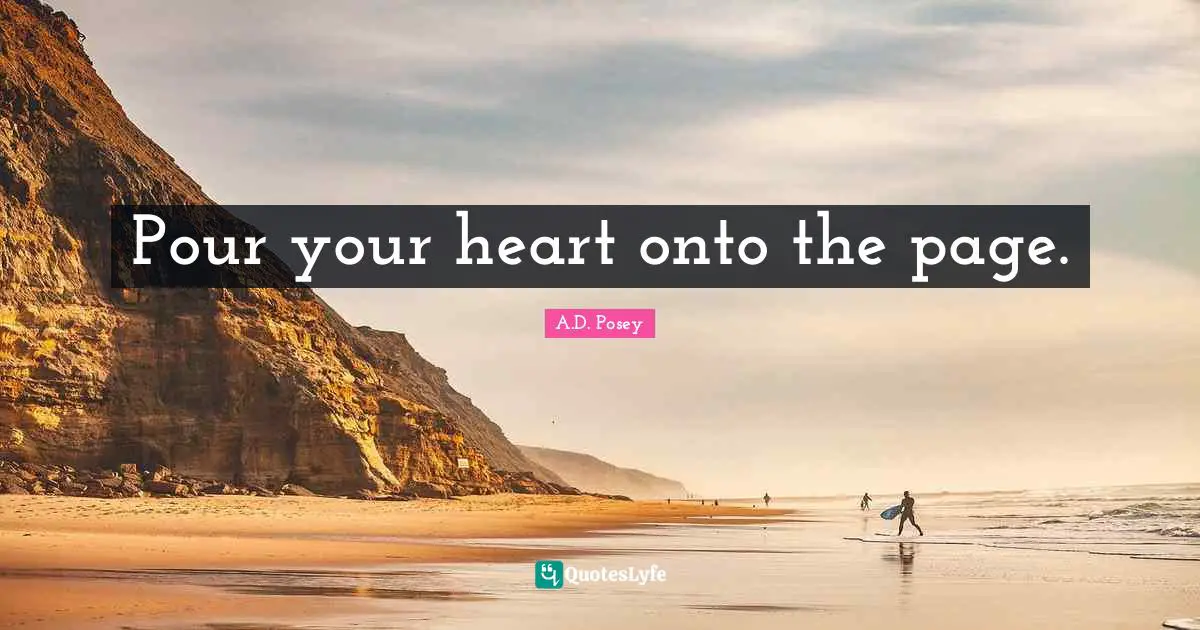 Pour your heart onto the page.