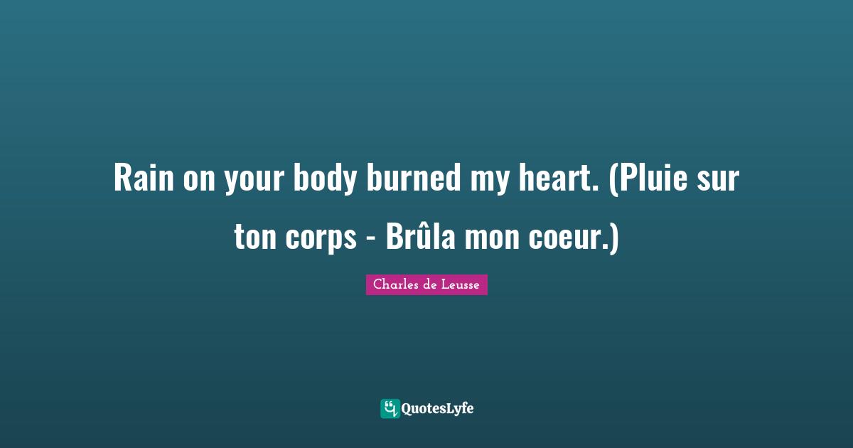 Rain on your body burned my heart. (Pluie sur ton corps - Brûla mon coeur.)