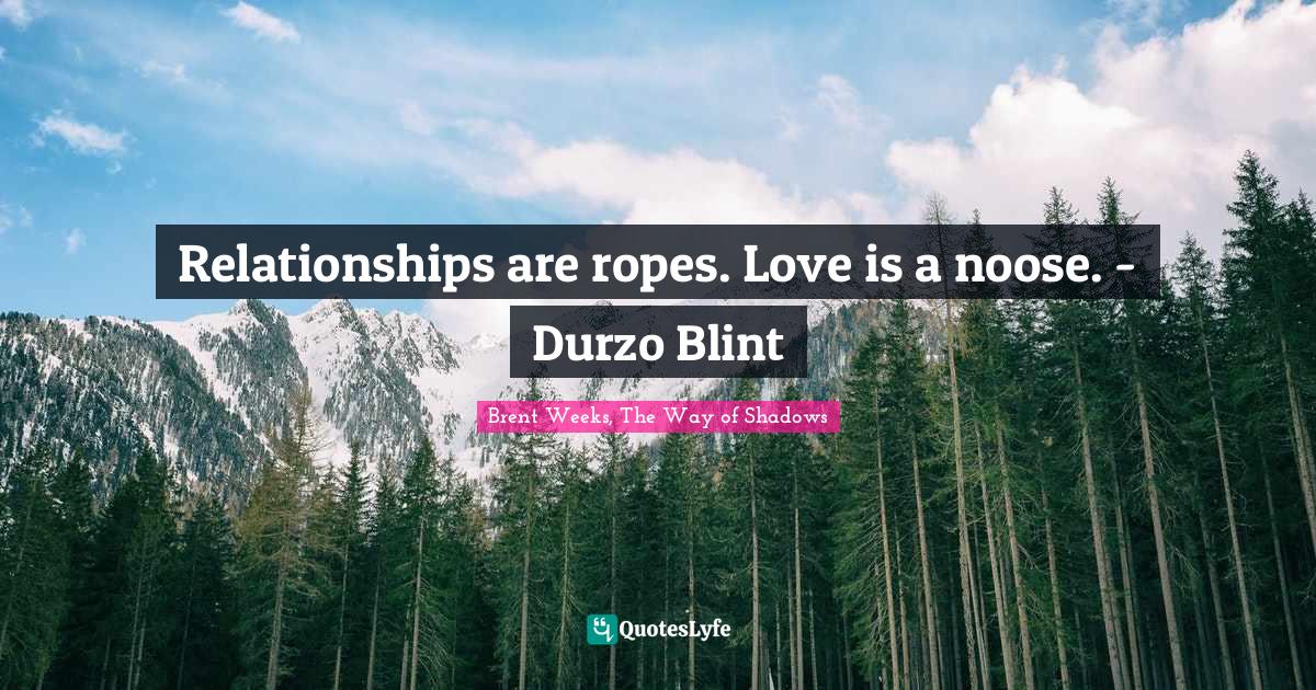M. Shadows Quotes: "Relationships are ropes. Love is a noose. - Durzo Blint"