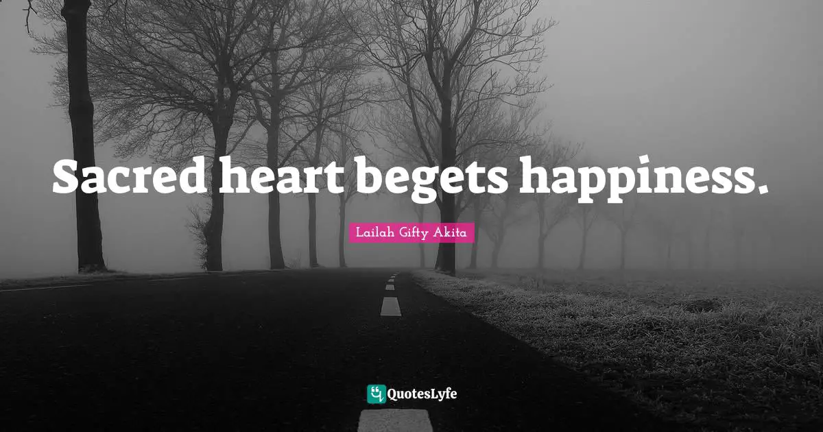 Advice For Daily Living Quotes: "Sacred heart begets happiness."