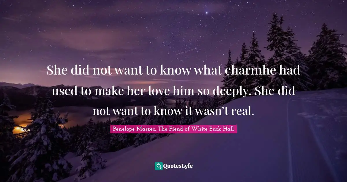 She did not want to know what charmhe had used to make her love him so deeply. She did not want to know it wasn’t real.