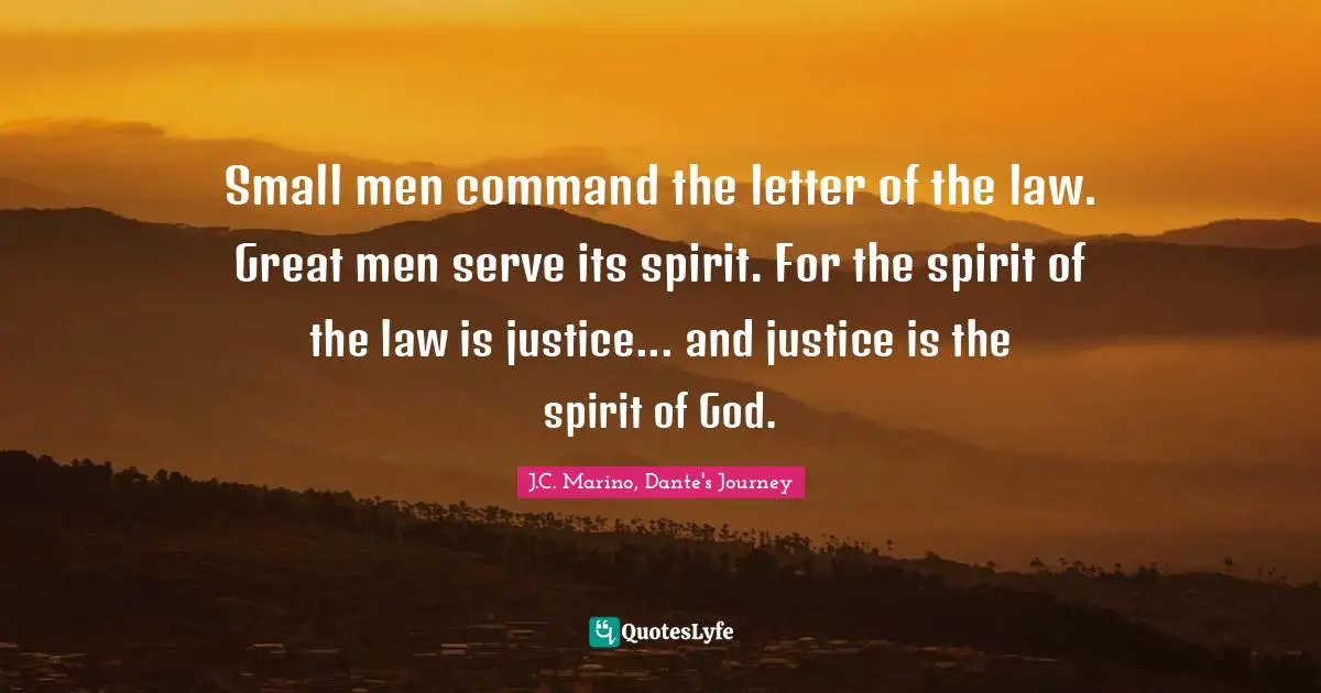 Small men command the letter of the law. Great men serve its spirit. For the spirit of the law is justice... and justice is the spirit of God.