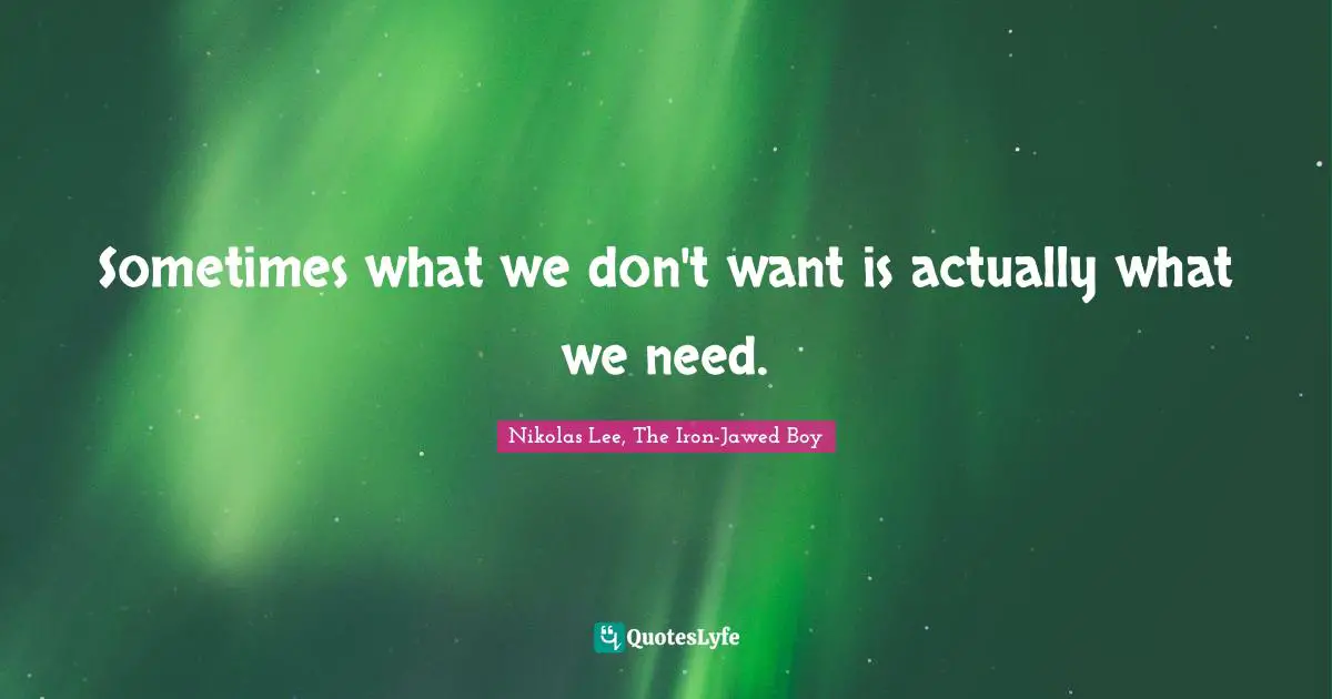 Sometimes what we don't want is actually what we need.