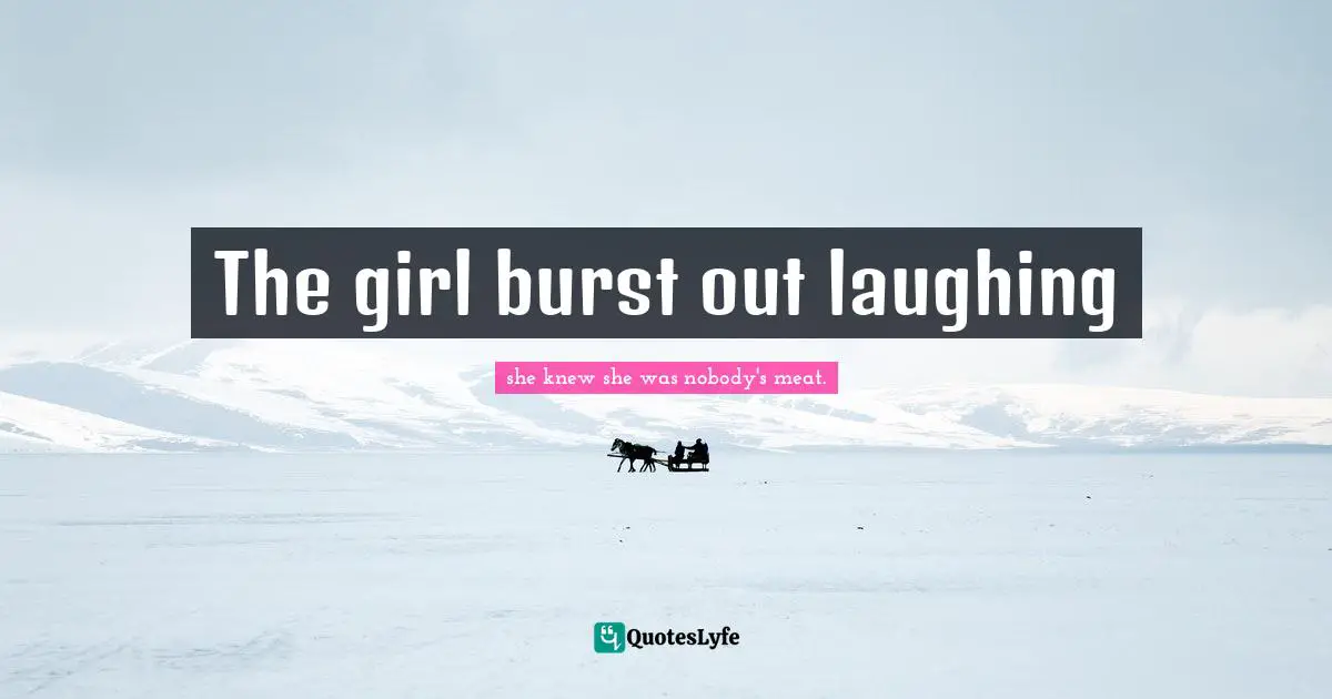 The girl burst out laughing