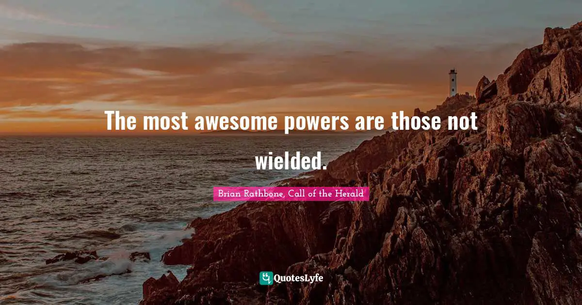 Brian Rathbone Quotes: "The most awesome powers are those not wielded."