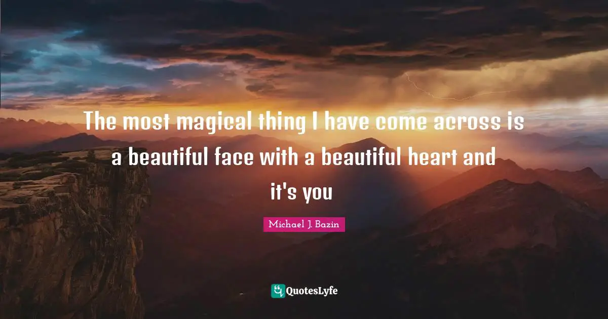 The most magical thing I have come across is a beautiful face with a beautiful heart and it's you❤ ❤