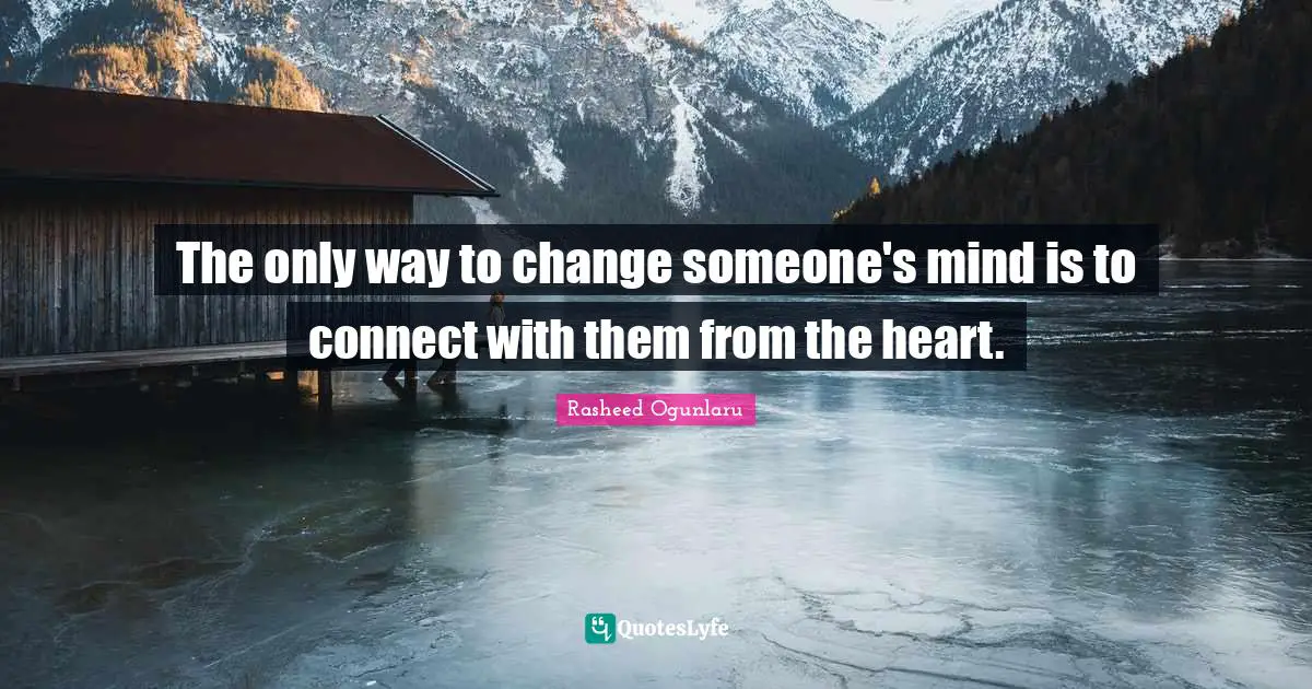 Rasheed Ogunlaru Quotes: The only way to change someone's mind is to connect with them from the heart.
