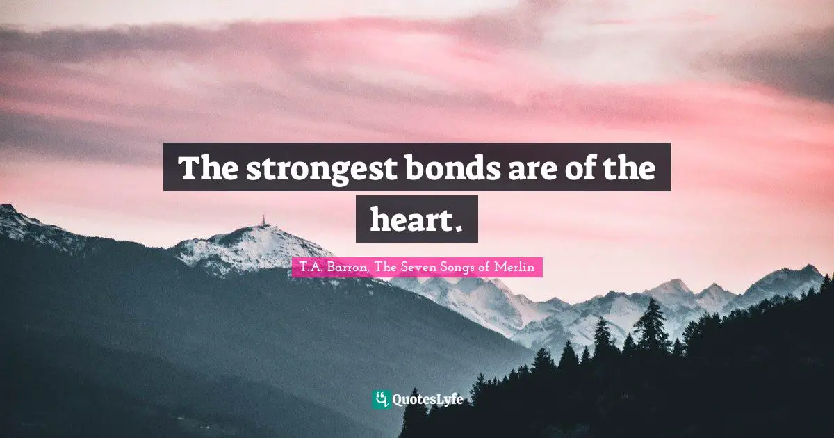 The strongest bonds are of the heart.