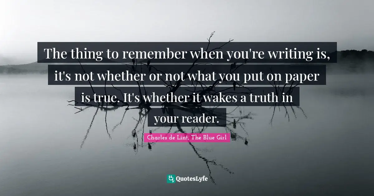 The thing to remember when you're writing is, it's not whether or not ...