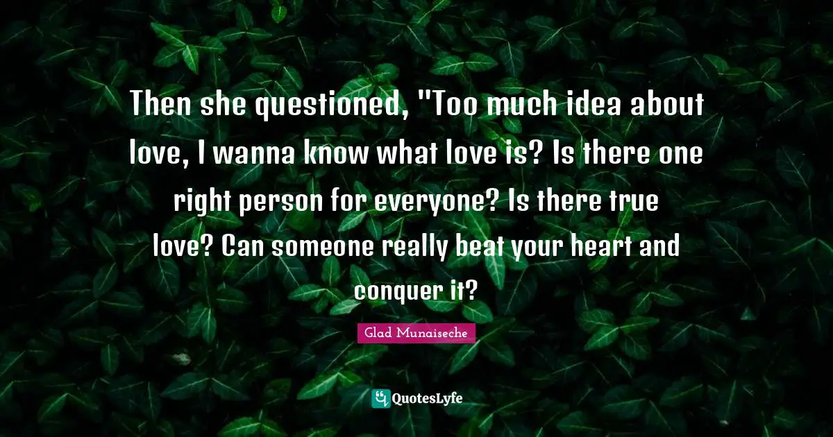 Then she questioned, "Too much idea about love, I wanna know what love is? Is there one right person for everyone? Is there true love? Can someone really beat your heart and conquer it?
