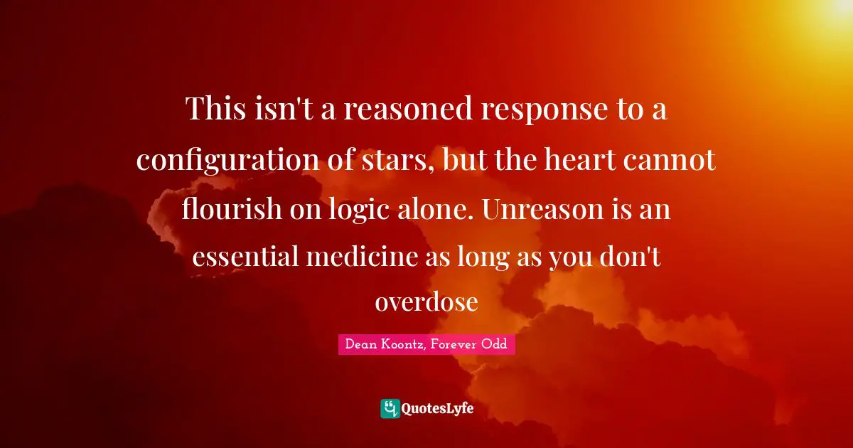 This isn't a reasoned response to a configuration of stars, but the heart cannot flourish on logic alone. Unreason is an essential medicine as long as you don't overdose