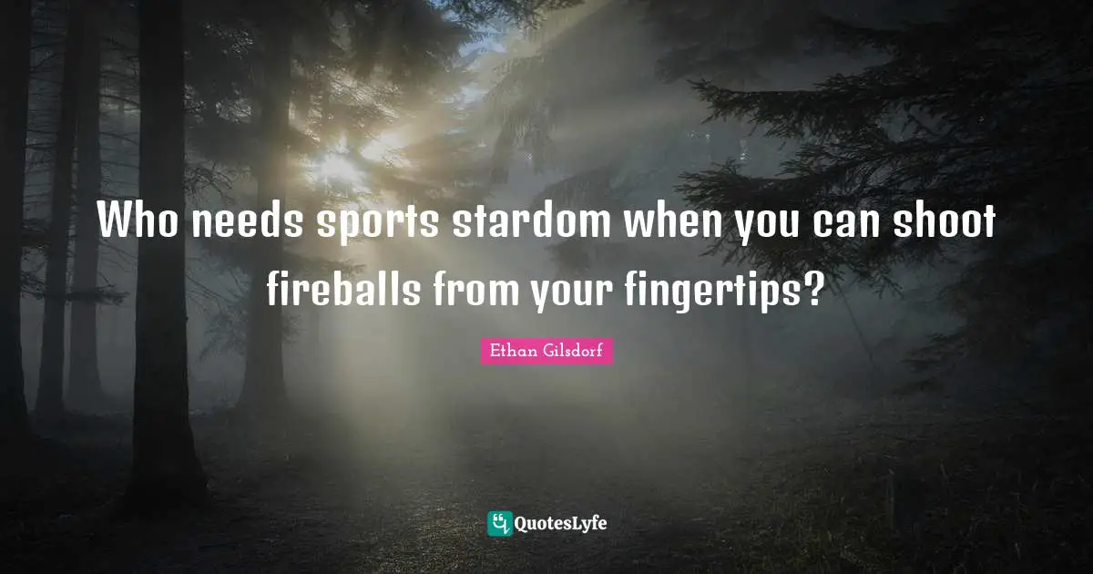 Role Playing Quotes: "Who needs sports stardom when you can shoot fireballs from your fingertips?"