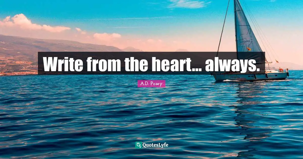 Write from the heart… always.