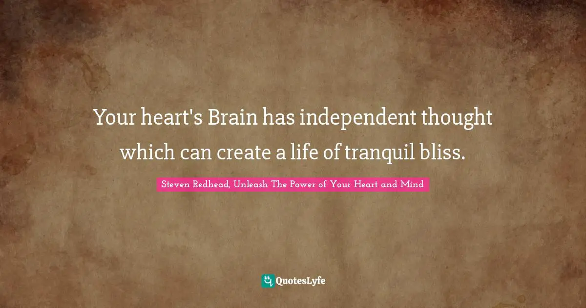 Your heart's Brain has independent thought which can create a life of tranquil bliss.