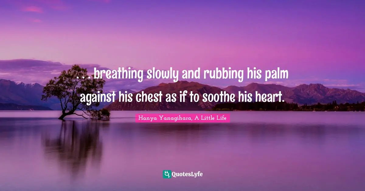 . . . breathing slowly and rubbing his palm against his chest as if to soothe his heart.