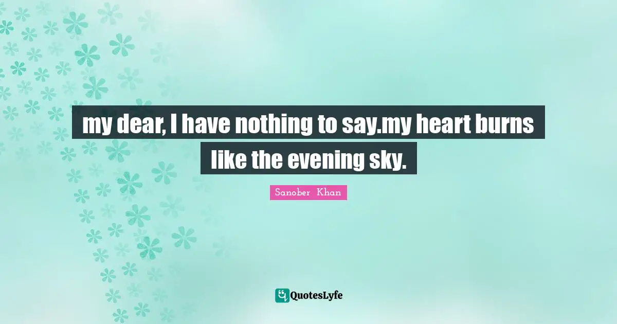 my dear, I have nothing to say.my heart burns like the evening sky.