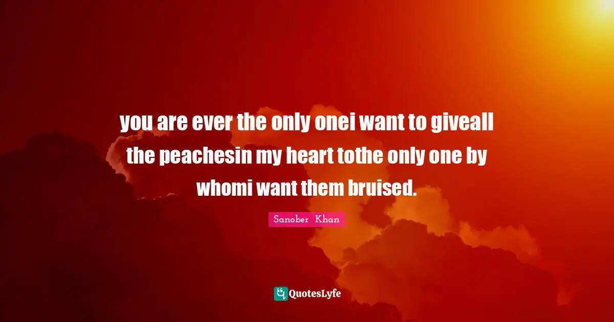 you are ever the only onei want to giveall the peachesin my heart tothe only one by whomi want them bruised.