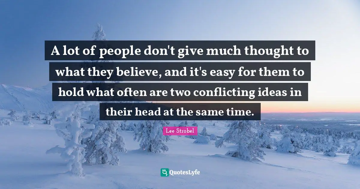 A lot of people don't give much thought to what they believe, and it's easy for them to hold what often are two conflicting ideas in their head at the same time.