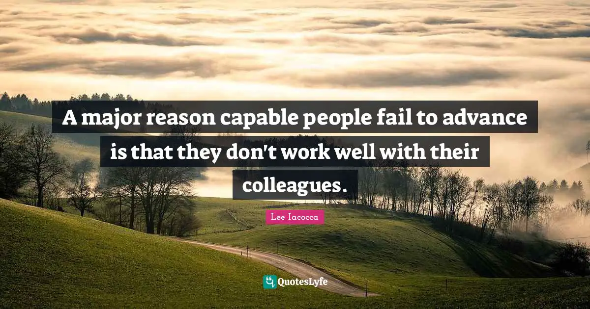 Team Building Quotes: "A major reason capable people fail to advance is that they don't work well with their colleagues."