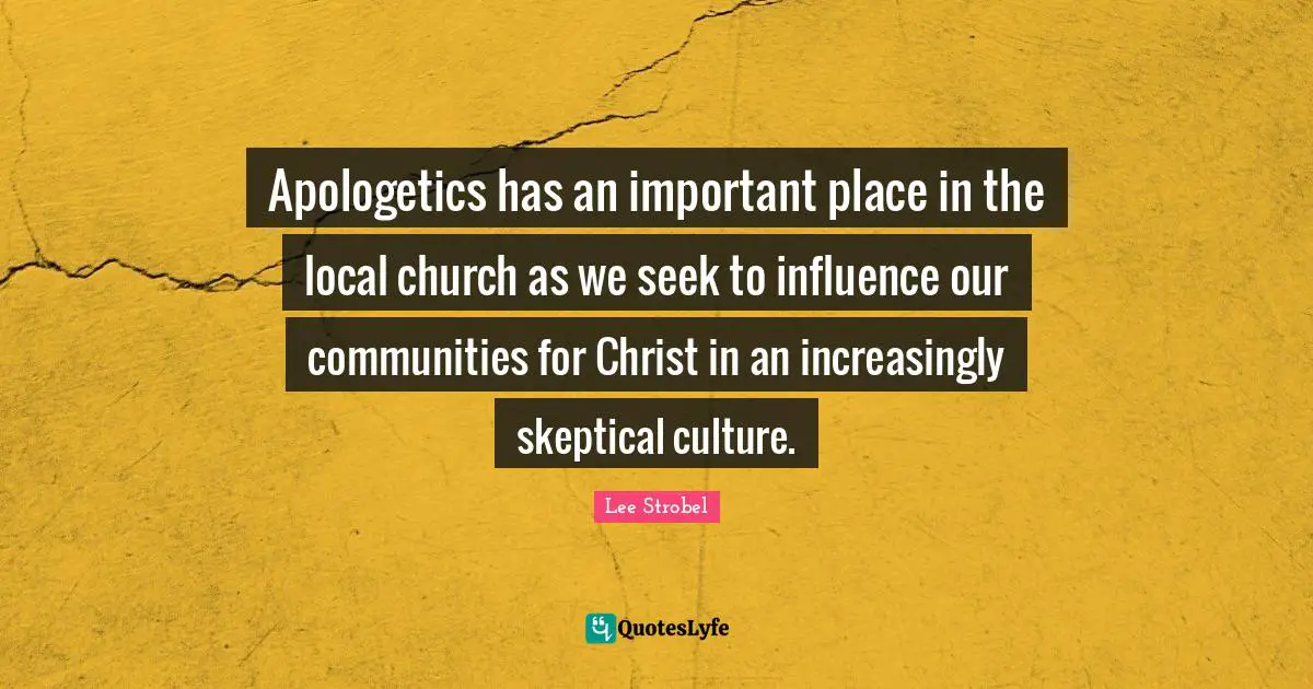 Apologetics has an important place in the local church as we seek to influence our communities for Christ in an increasingly skeptical culture.