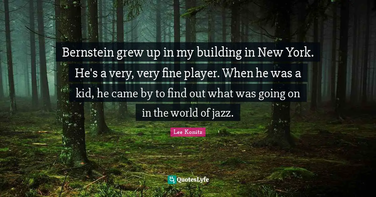 Bernstein grew up in my building in New York. He's a very, very fine player. When he was a kid, he came by to find out what was going on in the world of jazz.