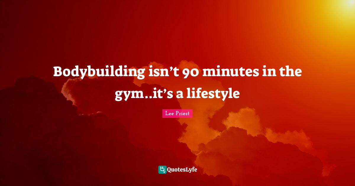 Lifestyle Quotes: "Bodybuilding isn’t 90 minutes in the gym..it’s a lifestyle"