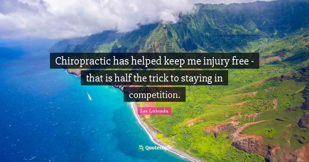 Staying Quotes: "Chiropractic has helped keep me injury free - that is half the trick to staying in competition."