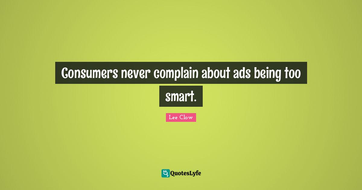 Ads Quotes: "Consumers never complain about ads being too smart."