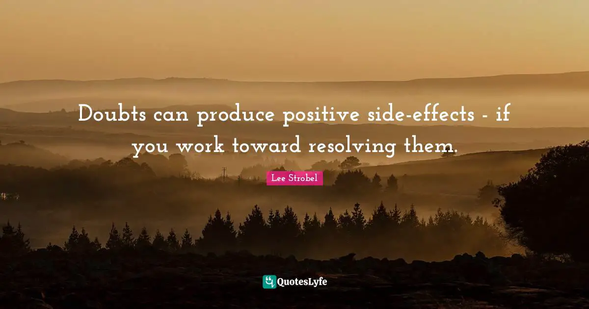 Doubts can produce positive side-effects - if you work toward resolving them.