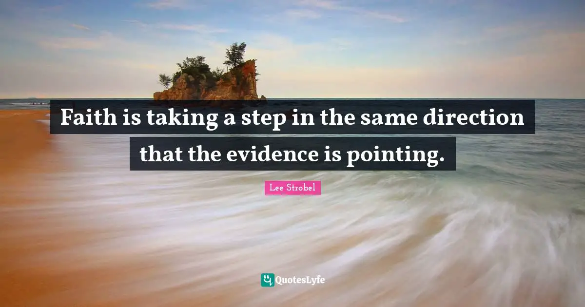 Faith is taking a step in the same direction that the evidence is pointing.