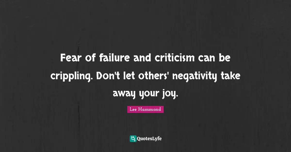 Fear of failure and criticism can be crippling. Don't let others' negativity take away your joy.
