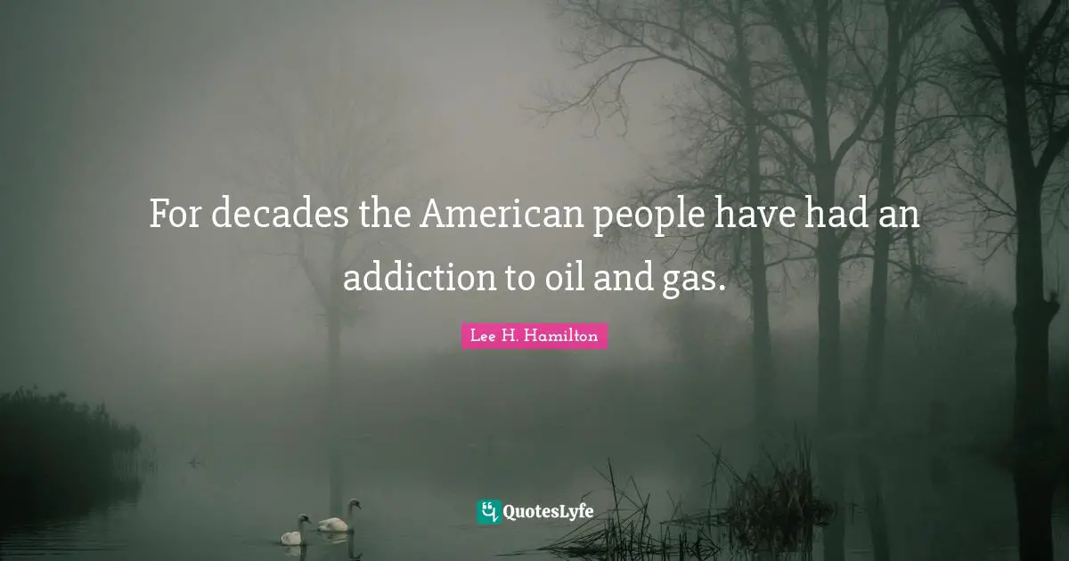 For decades the American people have had an addiction to oil and gas.