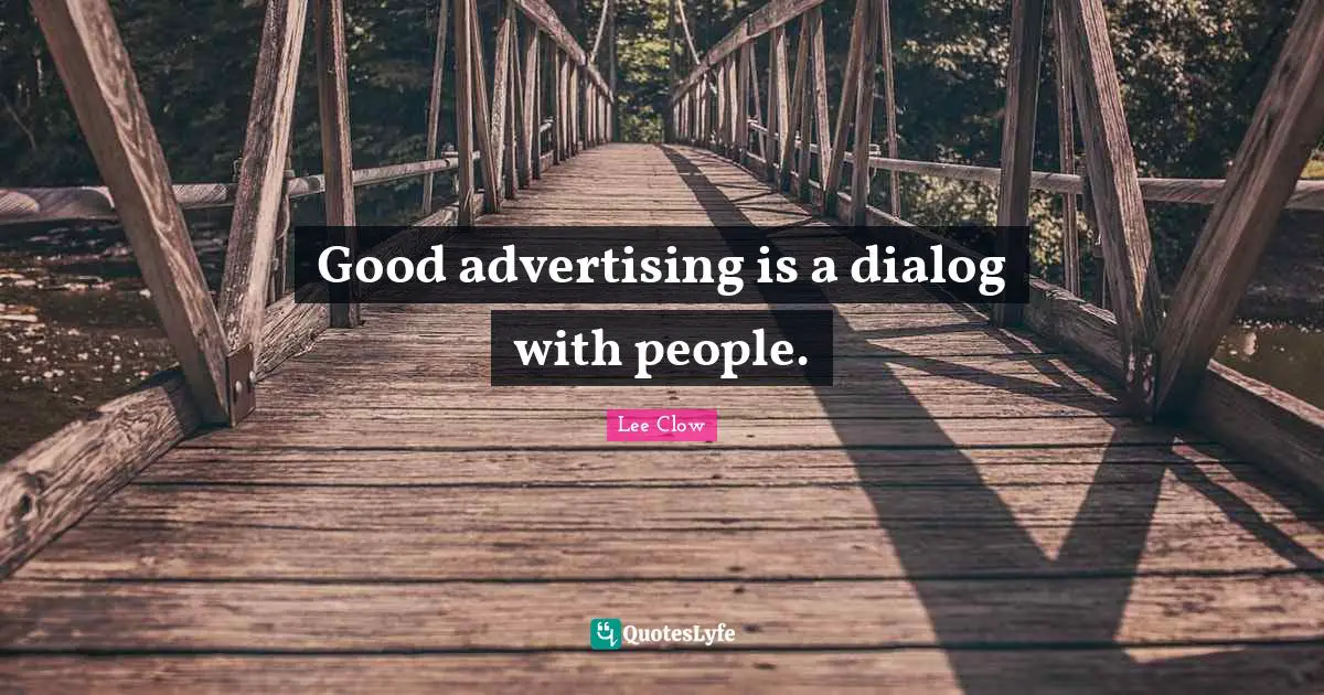 Lee Clow Quotes: "Good advertising is a dialog with people."