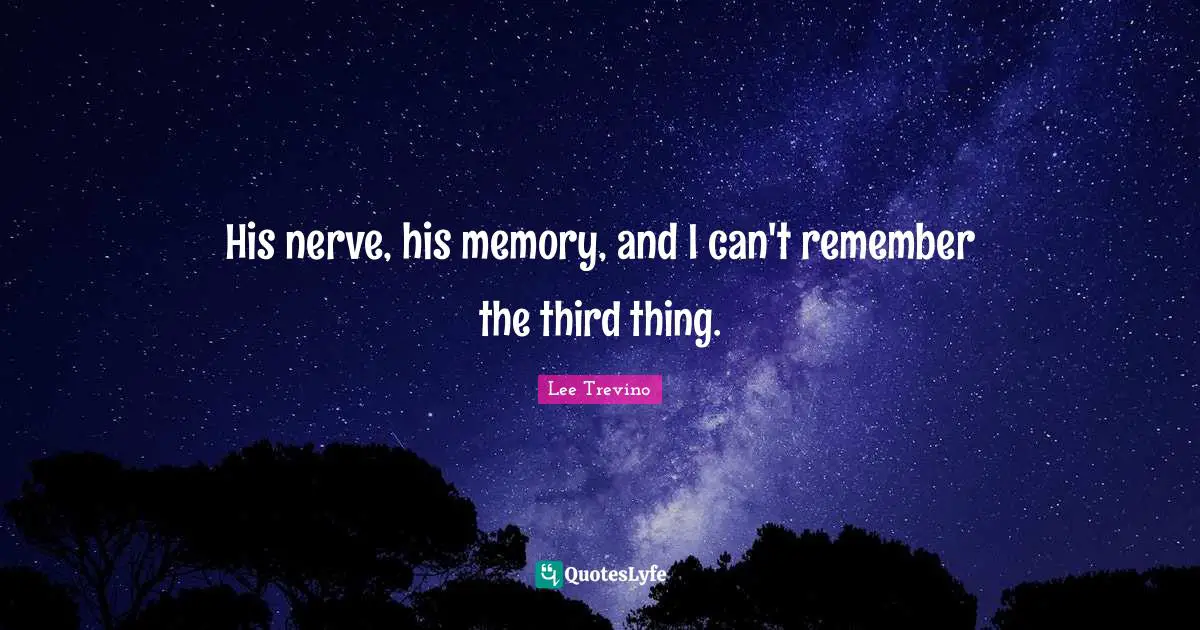 Lee Trevino Quotes: "His nerve, his memory, and I can't remember the third thing."