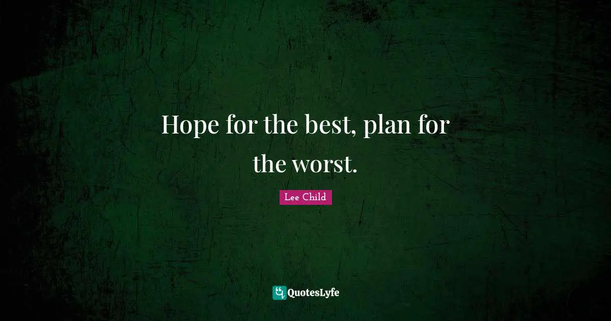 Hope for the best, plan for the worst.