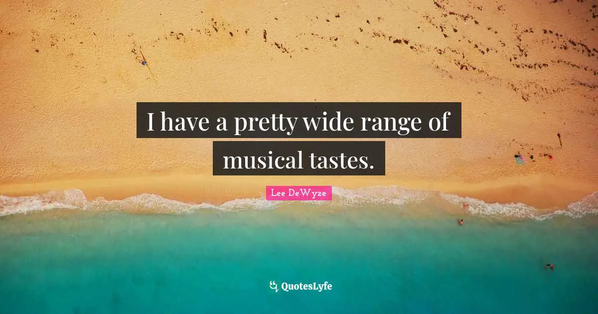 I have a pretty wide range of musical tastes.