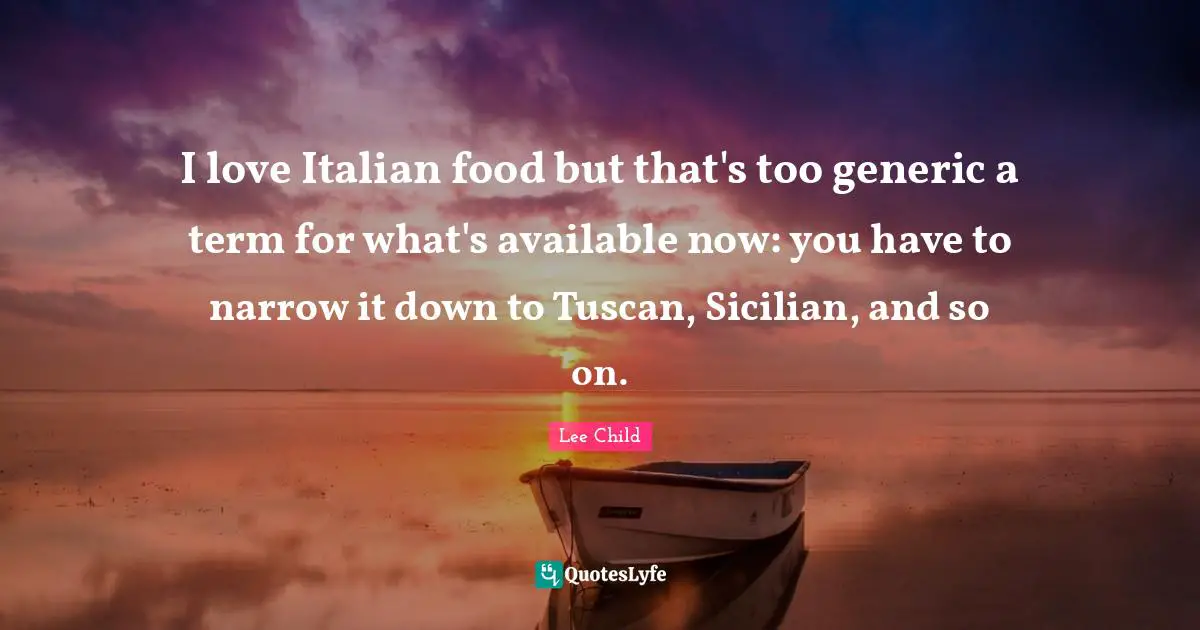 Sicilian Quotes: "I love Italian food but that's too generic a term for what's available now: you have to narrow it down to Tuscan, Sicilian, and so on."