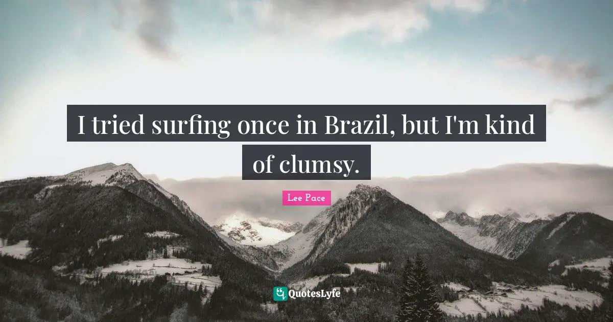 Clumsy Quotes: "I tried surfing once in Brazil, but I'm kind of clumsy."