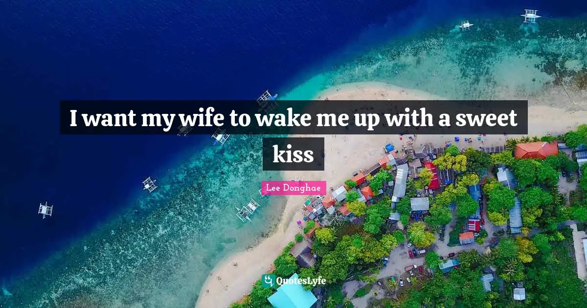 Kissing Quotes: "I want my wife to wake me up with a sweet kiss"