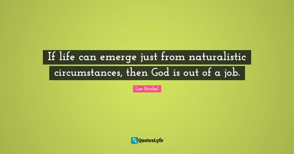 If life can emerge just from naturalistic circumstances, then God is out of a job.