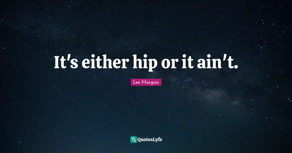 It's either hip or it ain't.