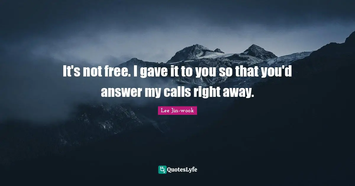 It's not free. I gave it to you so that you'd answer my calls right away.