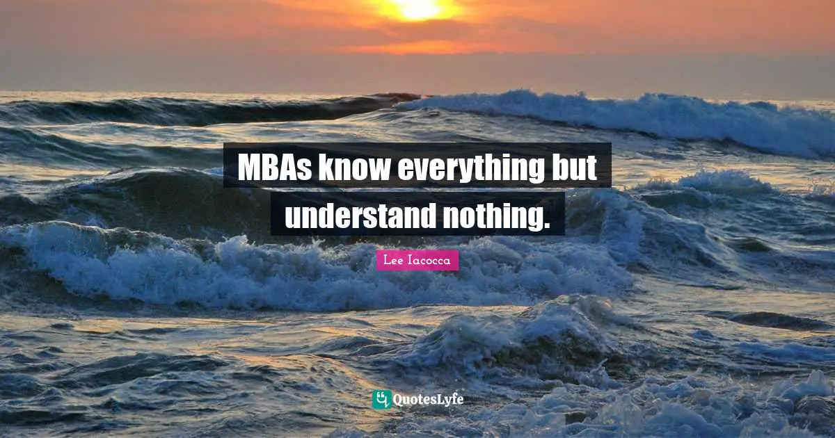MBAs know everything but understand nothing.