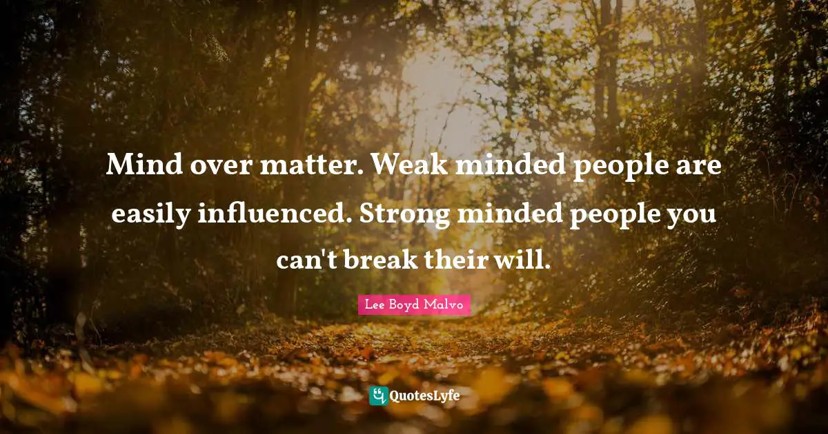 Mind over matter. Weak minded people are easily influenced. Strong minded people you can't break their will.