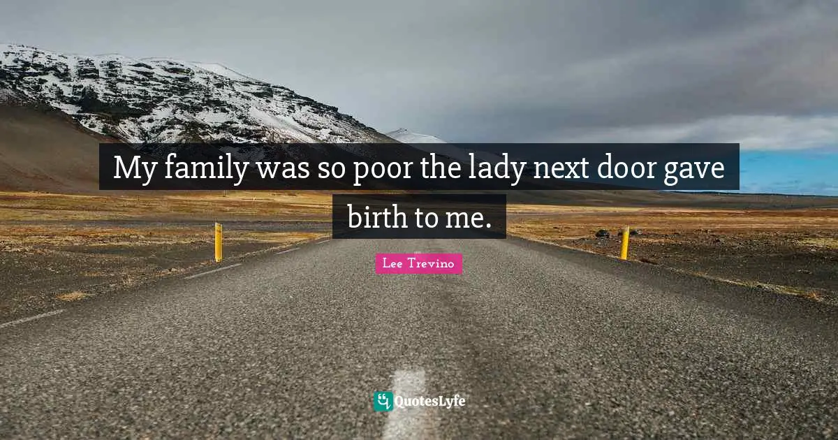 My family was so poor the lady next door gave birth to me.