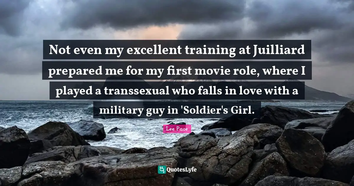 Juilliard Quotes: "Not even my excellent training at Juilliard prepared me for my first movie role, where I played a transsexual who falls in love with a military guy in 'Soldier's Girl."