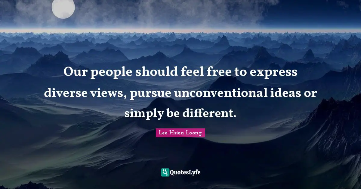 Our people should feel free to express diverse views, pursue unconventional ideas or simply be different.