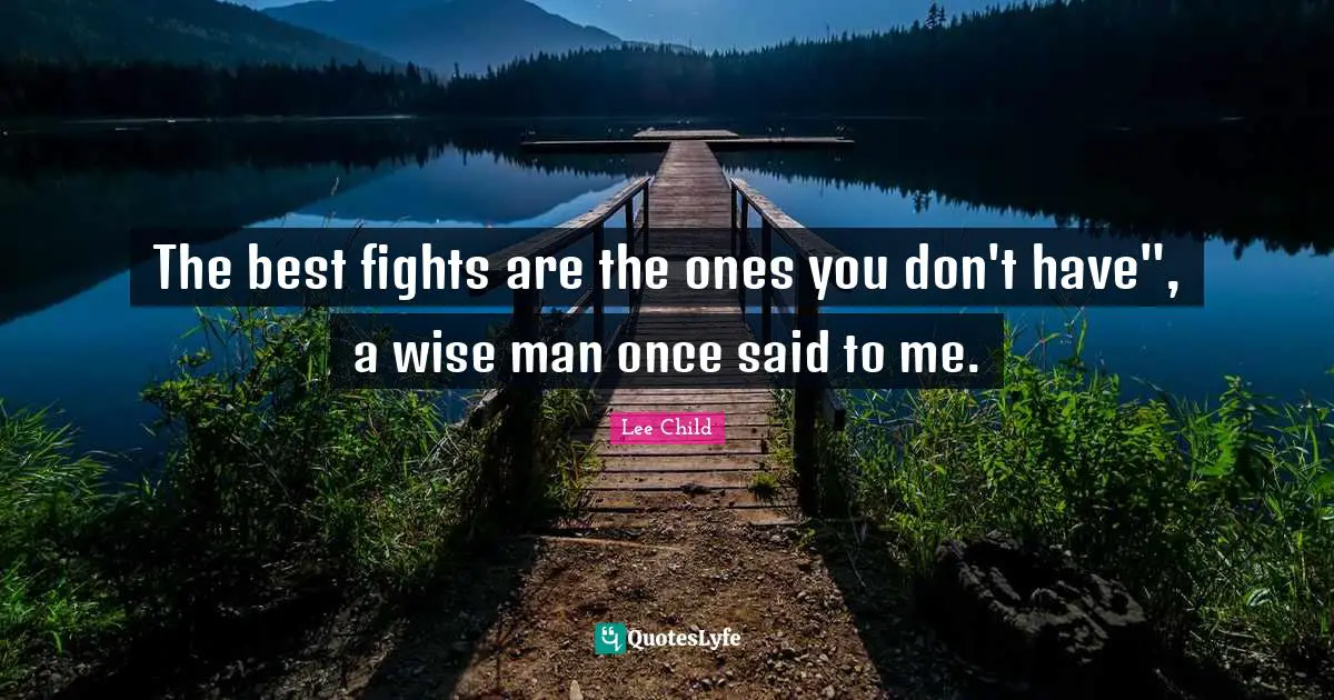 The best fights are the ones you don't have", a wise man once said to me.